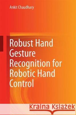 Robust Hand Gesture Recognition for Robotic Hand Control Ankit Chaudhary 9789811047978