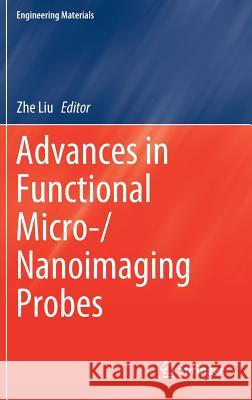 Advances in Functional Micro-/Nanoimaging Probes Zhe Liu 9789811048036 Springer