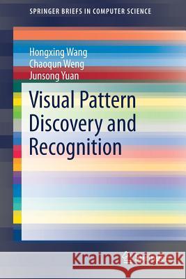 Visual Pattern Discovery and Recognition Hongxing Wang Chaoqun Weng Junsong Yuan 9789811048395 Springer