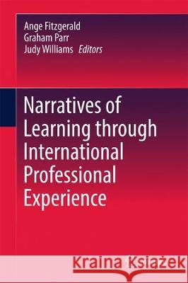 Narratives of Learning Through International Professional Experience Ange Fitzgerald Graham Parr Judy Williams 9789811048661