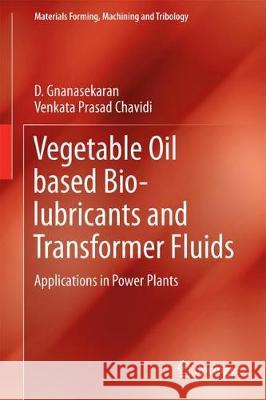 Vegetable Oil Based Bio-Lubricants and Transformer Fluids: Applications in Power Plants Gnanasekaran, Dhorali 9789811048692