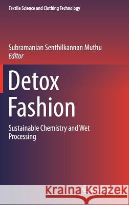 Detox Fashion: Sustainable Chemistry and Wet Processing Muthu, Subramanian Senthilkannan 9789811048753