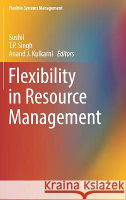 Flexibility in Resource Management Sushil                                   T. P. Singh Anand J. Kulkarni 9789811048876 Springer