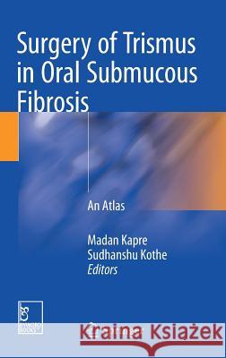 Surgery of Trismus in Oral Submucous Fibrosis: An Atlas Kapre, Madan 9789811048906 Springer