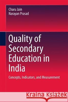 Quality of Secondary Education in India: Concepts, Indicators, and Measurement Jain, Charu 9789811049286 Springer