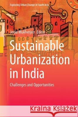 Sustainable Urbanization in India: Challenges and Opportunities Mukherjee, Jenia 9789811049316