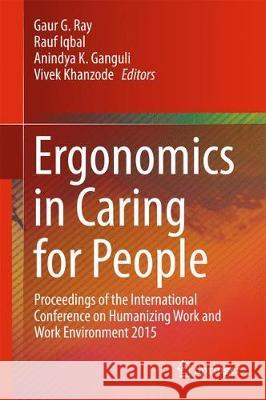 Ergonomics in Caring for People: Proceedings of the International Conference on Humanizing Work and Work Environment 2015 Ray, Gaur G. 9789811049798 Springer