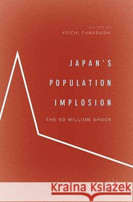 Japan's Population Implosion: The 50 Million Shock Funabashi, Yoichi 9789811049828 Palgrave MacMillan