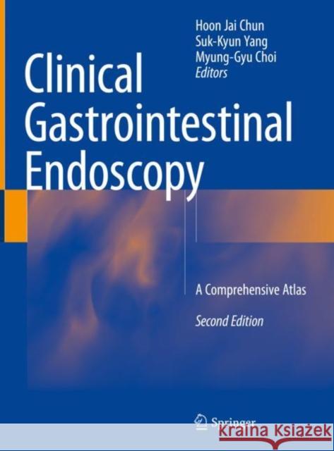 Clinical Gastrointestinal Endoscopy: A Comprehensive Atlas Chun, Hoon Jai 9789811049941 Springer