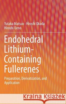 Endohedral Lithium-Containing Fullerenes: Preparation, Derivatization, and Application Matsuo, Yutaka 9789811050039 Springer