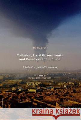 Collusion, Local Governments and Development in China: A Reflection on the China Model Nie, Huihua 9789811050589 Palgrave MacMillan