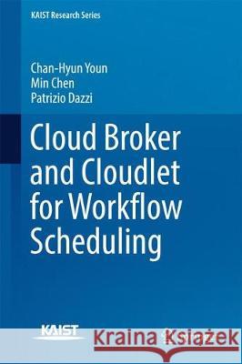 Cloud Broker and Cloudlet for Workflow Scheduling Chan-Hyun Youn Min Chen Patrizio Dazzi 9789811050701 Springer