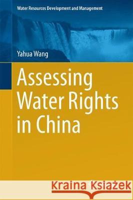 Assessing Water Rights in China Yahua Wang 9789811050824 Springer
