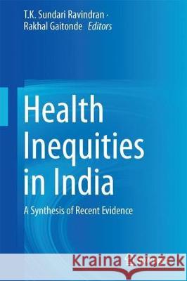 Health Inequities in India: A Synthesis of Recent Evidence Ravindran, T. K. Sundari 9789811050886