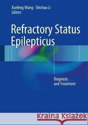 Refractory Status Epilepticus: Diagnosis and Treatment Wang, Xuefeng 9789811051241 Springer