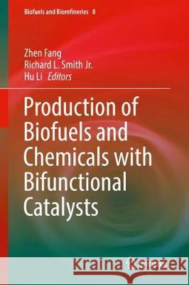 Production of Biofuels and Chemicals with Bifunctional Catalysts Zhen Fang Richard L. Smit Hu Li 9789811051364 Springer