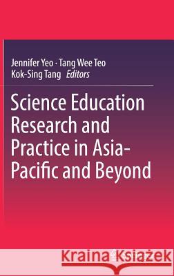 Science Education Research and Practice in Asia-Pacific and Beyond Jennifer Yeo Tang Wee Teo Kok-Sing Tang 9789811051487
