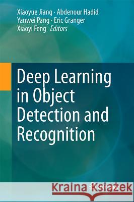 Deep Learning in Object Detection and Recognition Xiaoyue Jiang Abdenour Hadid Yanwei Pang 9789811051517