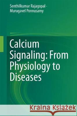 Calcium Signaling: From Physiology to Diseases Senthilkumar Rajagopal Murugavel Ponnusamy 9789811051593 Springer