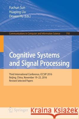 Cognitive Systems and Signal Processing: Third International Conference, Iccsip 2016, Beijing, China, November 19-23, 2016, Revised Selected Papers Sun, Fuchun 9789811052293 Springer