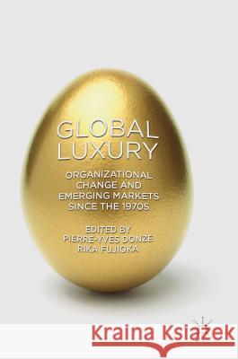 Global Luxury: Organizational Change and Emerging Markets Since the 1970s Donzé, Pierre-Yves 9789811052354