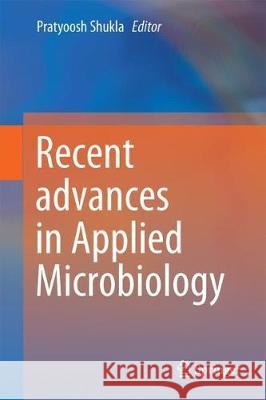 Recent Advances in Applied Microbiology Shukla, Pratyoosh 9789811052743 Springer