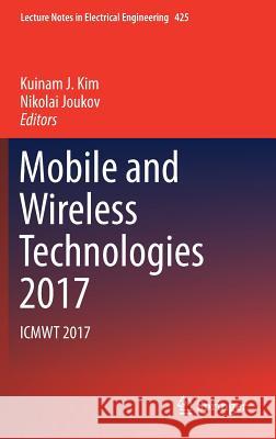 Mobile and Wireless Technologies 2017: Icmwt 2017 Kim, Kuinam J. 9789811052804 Lecture Notes in Electrical Engineering