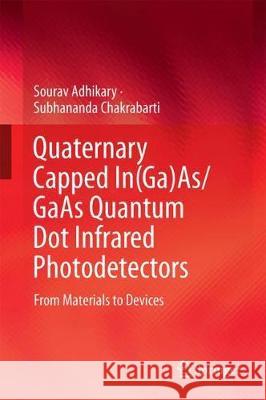 Quaternary Capped In(ga)As/GAAS Quantum Dot Infrared Photodetectors: From Materials to Devices Adhikary, Sourav 9789811052897