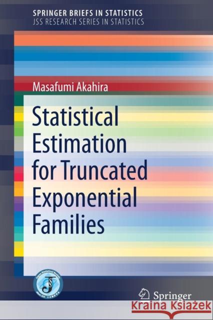 Statistical Estimation for Truncated Exponential Families Masafumi Akahira 9789811052958 Springer