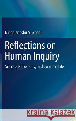 Reflections on Human Inquiry: Science, Philosophy, and Common Life Mukherji, Nirmalangshu 9789811053634 Springer