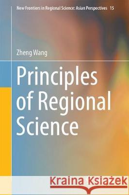 Principles of Regional Science Zheng Wang 9789811053665 Springer