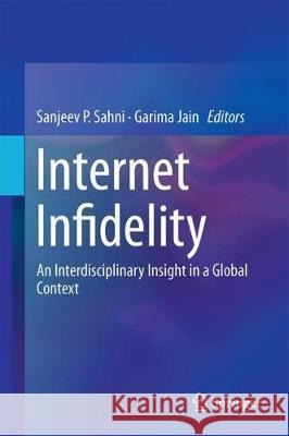 Internet Infidelity: An Interdisciplinary Insight in a Global Context Sahni, Sanjeev P. 9789811054112