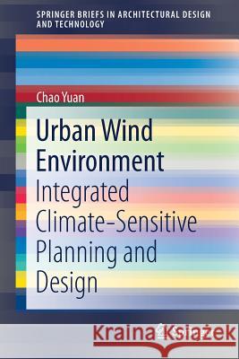 Urban Wind Environment: Integrated Climate-Sensitive Planning and Design Yuan, Chao 9789811054501 Springer