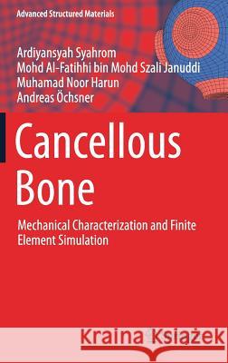 Cancellous Bone: Mechanical Characterization and Finite Element Simulation Syahrom, Ardiyansyah 9789811054716 Springer