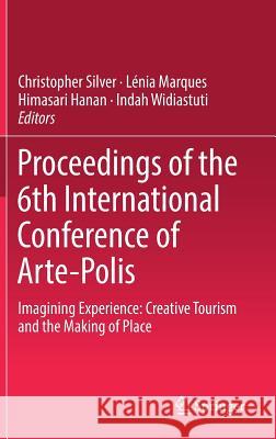 Proceedings of the 6th International Conference of Arte-Polis: Imagining Experience: Creative Tourism and the Making of Place Silver, Christopher 9789811054808