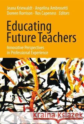 Educating Future Teachers: Innovative Perspectives in Professional Experience Kriewaldt, Jeana 9789811054839