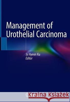 Management of Urothelial Carcinoma Ja Hyeon Ku 9789811055010 Springer