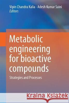 Metabolic Engineering for Bioactive Compounds: Strategies and Processes Kalia, Vipin Chandra 9789811055102