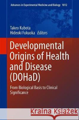 Developmental Origins of Health and Disease (Dohad): From Biological Basis to Clinical Significance Kubota, Takeo 9789811055256 Springer