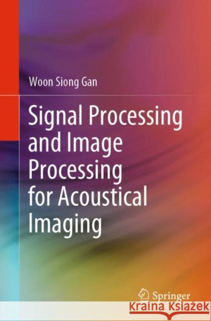 Signal Processing and Image Processing for Acoustical Imaging Gan, Woon Siong 9789811055492