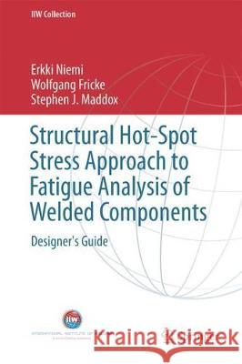 Structural Hot-Spot Stress Approach to Fatigue Analysis of Welded Components: Designer's Guide Niemi, Erkki 9789811055676 Springer