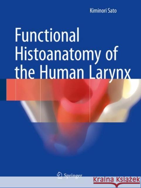 Functional Histoanatomy of the Human Larynx Kiminori Sato 9789811055850 Springer