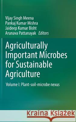 Agriculturally Important Microbes for Sustainable Agriculture: Volume I: Plant-Soil-Microbe Nexus Meena, Vijay Singh 9789811055881