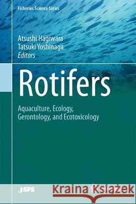 Rotifers: Aquaculture, Ecology, Gerontology, and Ecotoxicology Hagiwara, Atsushi 9789811056338 Springer