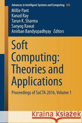 Soft Computing: Theories and Applications: Proceedings of Socta 2016, Volume 1 Pant, Millie 9789811056864 Springer