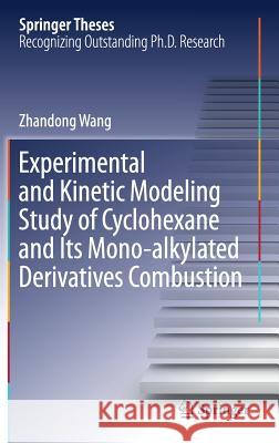 Experimental and Kinetic Modeling Study of Cyclohexane and Its Mono-Alkylated Derivatives Combustion Wang, Zhandong 9789811056925 Springer