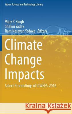 Climate Change Impacts: Select Proceedings of Icwees-2016 Singh, Vijay P. 9789811057137 Springer