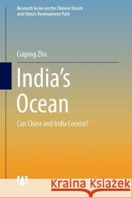 India's Ocean: Can China and India Coexist? Zhu, Cuiping 9789811057250