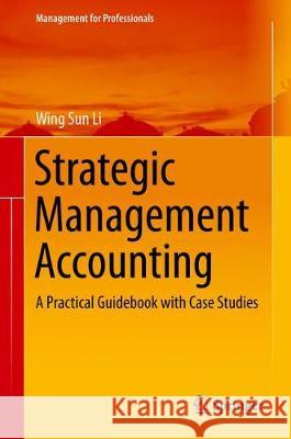 Strategic Management Accounting: A Practical Guidebook with Case Studies Li, Wing Sun 9789811057281 Springer