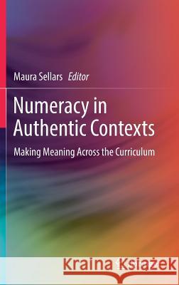 Numeracy in Authentic Contexts: Making Meaning Across the Curriculum Sellars, Maura 9789811057342